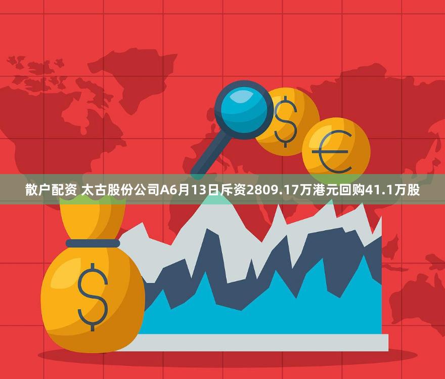 散户配资 太古股份公司A6月13日斥资2809.17万港元回购41.1万股