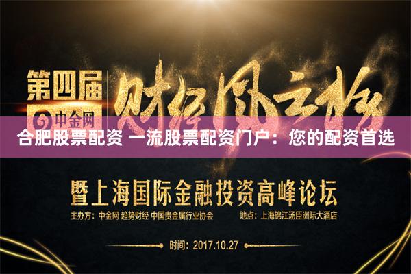 合肥股票配资 一流股票配资门户：您的配资首选