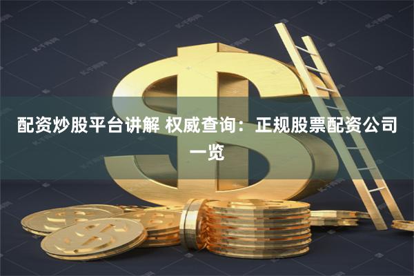 配资炒股平台讲解 权威查询：正规股票配资公司一览
